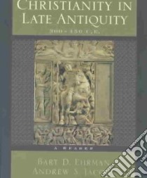 Christianity in Late Antiquity libro in lingua di Ehrman Bart D. (EDT), Jacobs Andrew S. (EDT)