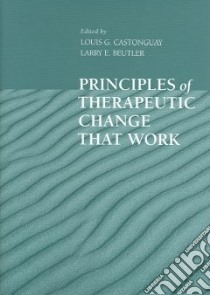 Principles Of Therapeutic Change That Work libro in lingua di Castonguay Louis Georges (EDT), Beutler Larry E. (EDT)