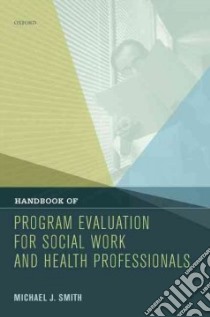 Handbook of Program Evaluation for Social Work and Health Professionals libro in lingua di Smith Michael J.