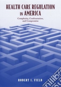 Health Care Regulation in America libro in lingua di Field Robert I.