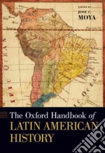 The Oxford Handbook of Latin American History libro in lingua di Moya Jose C. (EDT)