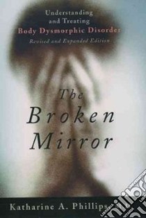 The Broken Mirror libro in lingua di Phillips Katharine A. M.D.