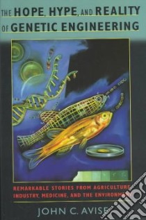 The Hope, Hype, & Reality of Genetic Engineering libro in lingua di Avise John C.