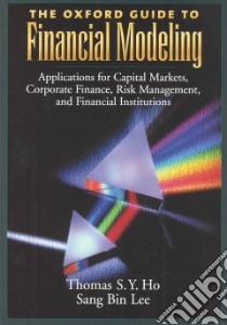 The Oxford Guide to Financial Modeling libro in lingua di Ho Thomas S. Y., Lee Sang Bin, Yi Sang-Bin