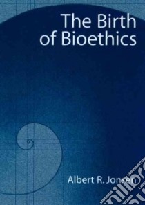 The Birth of Bioethics libro in lingua di Jonsen Albert R.