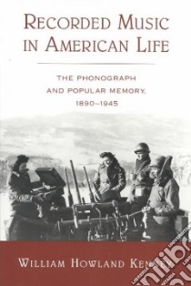 Recorded Music in American Life libro in lingua di William Howlan Kenney