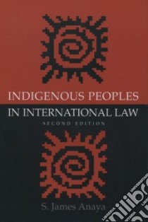 Indigenous Peoples in International Law libro in lingua di Anaya S. James