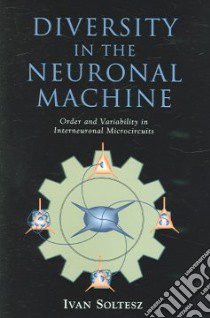 Diversity in the Neuronal Machine libro in lingua di Soltesz Ivan Ph.D.