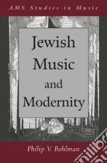 Jewish Music and Modernity libro in lingua di Bohlman Philip V.