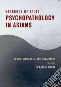 Handbook of Adult Psychopathology in Asians libro in lingua di Chang Edward C. (EDT)