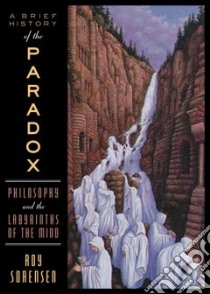 A Brief History Of The Paradox libro in lingua di Sorensen Roy A.