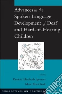 Advances in the Spoken Language Development of Deaf and Hard-of-Hearing Children libro in lingua di Spencer Patricia Elizabeth (EDT), Marschark Marc (EDT)