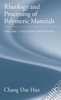 Rheology And Processing of Polymeric Materials libro in lingua di Han Chang Dae