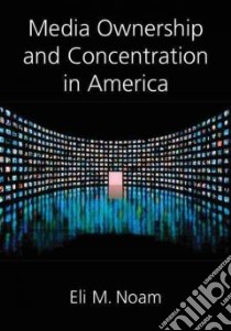 Media Ownership and Concentration in America libro in lingua di Noam Eli