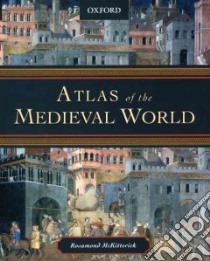Atlas Of The Medieval World libro in lingua di McKitterick Rosamond