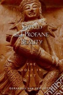 Sacred And Profane Beauty libro in lingua di Leeuw G. Van Der, Eliade Mircea (CON), Green David E. (TRN), Apostolos-Cappadona Diane (INT)