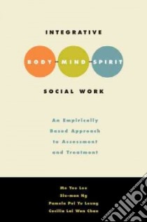 Integrative Body-Mind-Spirit Social Work libro in lingua di Lee Mo Yee, Ng Siu-man, Leung Pamela Pui Yu, Chan Cecilia Lai-Wan