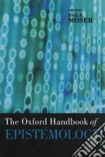 The Oxford Handbook of Epistemology libro in lingua di Moser Paul K. (EDT)