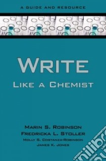 Write Like a Chemist libro in lingua di Robinson Marin S., Stoller Fredricka L., Costanza-Robinson Molly S., Jones James K.