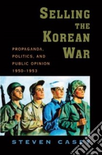 Selling the Korean War libro in lingua di Casey Steven