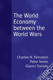 The World Economy Between the Wars libro in lingua di Feinstein Charles H., Temin Peter, Toniolo Gianni