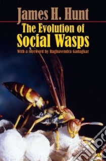 The Evolution of Social Wasps libro in lingua di Hunt James H.