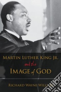 Martin Luther King Jr. and the Image of God libro in lingua di Wills Richard Wayne Sr.
