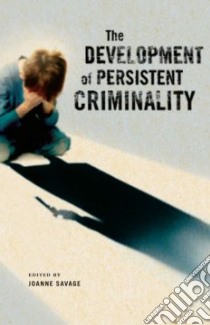 The Development of Persistent Criminality libro in lingua di Savage Joanne (EDT)