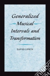 Generalized Musical Intervals and Transformations libro in lingua di Lewin David