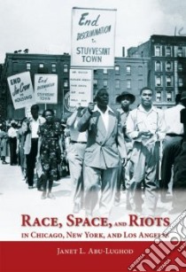 Race, Space, and Riots in Chicago, New York, and Los Angeles libro in lingua di Abu-Lughod Janet L.