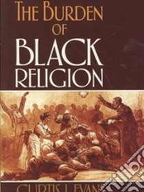The Burden of Black Religion libro in lingua di Evans Curtis J.