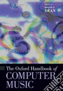 The Oxford Handbook of Computer Music libro in lingua di Dean Roger T. (EDT)