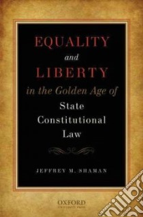 Equality and Liberty in the Golden Age of State Constitutional Law libro in lingua di Shaman Jeffrey M.