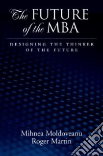 The Future of the MBA libro in lingua di Martin Roger L., Moldoveanu Mihnea C.