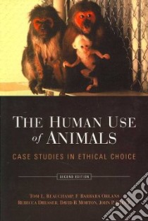 The Human Use of Animals libro in lingua di Beauchamp Tom L., Orlans F. Barbara, Dresser Rebecca, Morton David B., Gluck John P.