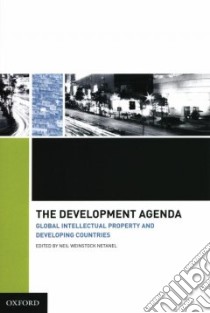 The Development Agenda Global Intellectual Property and Developing Countries libro in lingua di Netanel Neil Weinstock (EDT)
