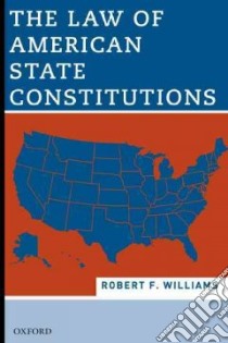The Law of American State Constitutions libro in lingua di Williams Robert F.