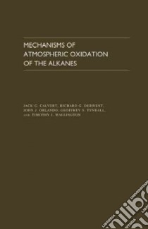 Mechanisms of Atmospheric Oxidation of the Alkanes libro in lingua di Calvert Jack G., Derwent Richard G., Orlando John J., Tyndall Geoffrey S., Wallington Timothy J.