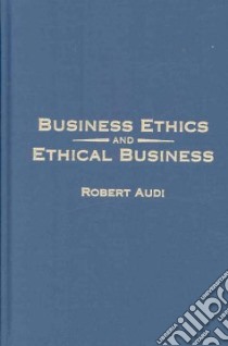 Business Ethics and Ethical Business libro in lingua di Audi Robert