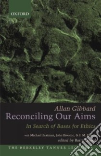 Reconciling Our Aims In Search of Bases for Ethics libro in lingua di Gibbard Allan, Bratman Michael (CON), Broome John (CON), Kamm F. M. (CON), Stroud Barry (EDT)