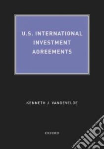 U.S. International Investment Agreements libro in lingua di Vandevelde Kenneth J.