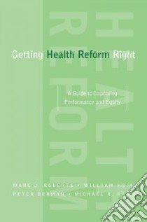 Getting Health Reform Right a Guide to Improving Performance and Equity libro in lingua di Roberts Marc J., Hsiao William, Berman Peter, Reich Michael R.