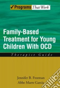 Family Based Treatment for Young Children With Ocd Therapist Guide libro in lingua di Freeman Jennifer B., Garcia Abbe Marrs