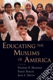 Educating the Muslims of America libro in lingua di Haddad Yvonne Y. (EDT), Senzai Farid (EDT), Smith Jane I. (EDT)