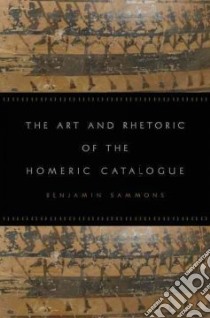 The Art and Rhetoric of the Homeric Catalogue libro in lingua di Sammons Benjamin
