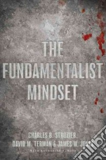 The Fundamentalist Mindset libro in lingua di Strozier Charles B. (EDT), Terman David M. (EDT), Jones James W. (EDT), Boyd Katherine A. (EDT), Marty Martin E. (FRW)
