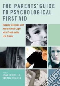 The Parents' Guide to Psychological First Aid libro in lingua di Koocher Gerald P. (EDT), LA Greca Annette M. (EDT)