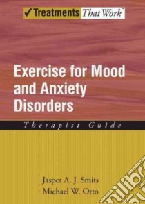 Exercise for Mood and Anxiety Disorders libro in lingua di Smits Jasper A. J., Otto Michael W.
