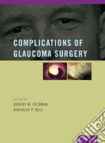 Complications of Glaucoma Surgery libro in lingua di Feldman Robert M. M.D. (EDT), Bell Nicholas P. M.D. (EDT), Mankiewicz Kimberly A. Ph.D. (EDT), Gross Ronald L. M.D. (FRW)