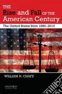 The Rise and Fall of the American Century libro in lingua di Chafe William H.